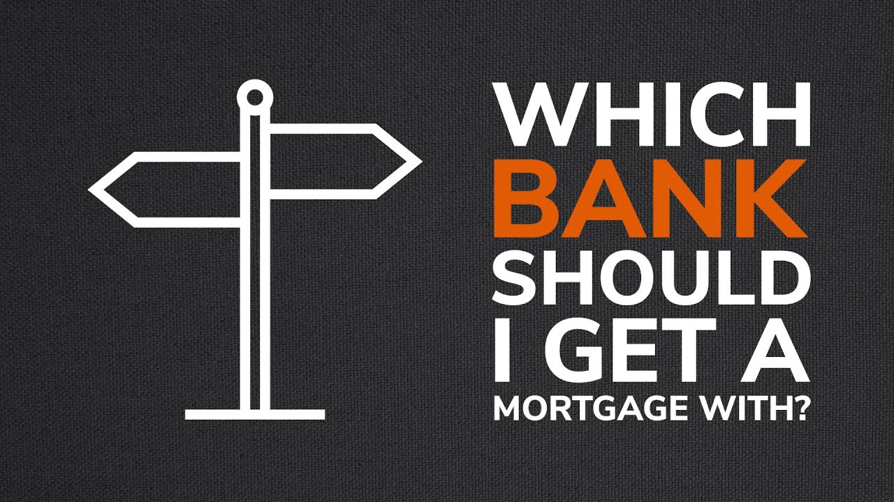 Which Bank Should I Get A Mortgage With?