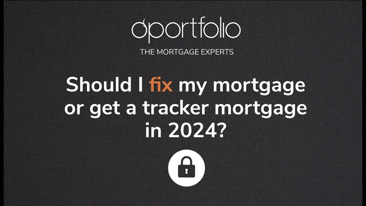 Should I Fix My Mortgage Or Get a Tracker Mortgage in 2024?